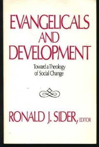 Evangelicals and Development: Toward a Theology of Social Change by Ronald J. Sider