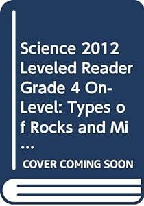 SCIENCE 2012 LEVELED READER GRADE 4 ON-LEVEL: TYPES OF ROCKS AND MINERALS