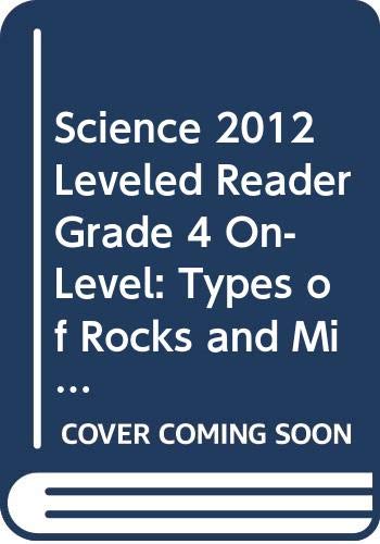 SCIENCE 2012 LEVELED READER GRADE 4 ON-LEVEL: TYPES OF ROCKS AND MINERALS by Scott Foresman