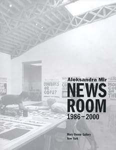 Aleksandra Mir: Newsroom 1986-2000 by Aleksandra Mir