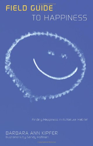 Field Guide to Happiness: Finding Happiness in its Natural Habitat by Barbara Ann Kipfer