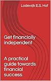 Get financially independent A practical guide towards financial success