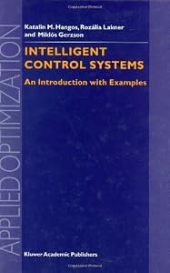 Intelligent Control Systems: An Introduction with Examples (Applied Optimization, Volume 60) (Applied Optimization (60)) by Gábor Szederkényi