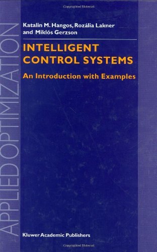 Intelligent Control Systems: An Introduction with Examples (Applied Optimization, Volume 60) (Applied Optimization (60)) by Gábor Szederkényi
