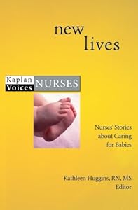 New Lives: Nurses' Stories about Caring for Babies (Kaplan Voices)