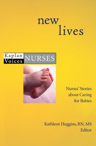 New Lives: Nurses' Stories about Caring for Babies (Kaplan Voices) by Kathleen Huggins
