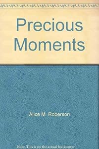 Precious Moments by Alice M. Roberson