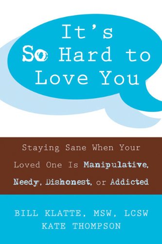 It's So Hard to Love You: Staying Sane When Your Loved One Is Manipulative, Needy, Dishonest, or Addicted by Kate Thompson