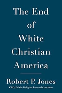 The End of White Christian America by Robert P Jones