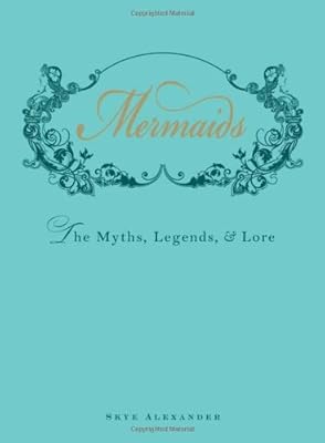 Mermaids: The Myths, Legends, and Lore