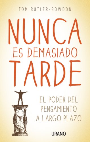 Nunca Es Demasiado Tarde: El Poder del Pensamiento A Largo Plazo by Tom Butler-Bowdon