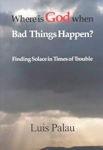 Where Is God When Bad Things Happen?: Finding Solace in Times of Trouble by Luis Palau