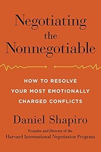 Negotiating the Nonnegotiable: How to Resolve Your Most Emotionally Charged Conflicts