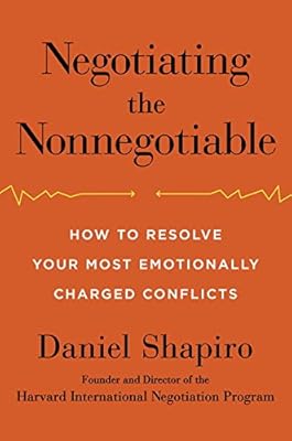 Negotiating the Nonnegotiable: How to Resolve Your Most Emotionally Charged Conflicts