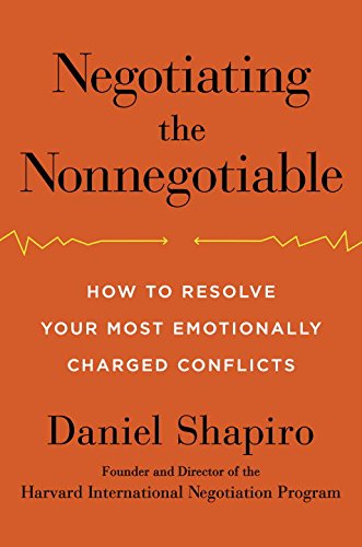 Negotiating the Nonnegotiable: How to Resolve Your Most Emotionally Charged Conflicts by Daniel Shapiro