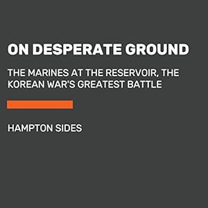 On Desperate Ground: The Marines at The Reservoir, the Korean War's Greatest Battle