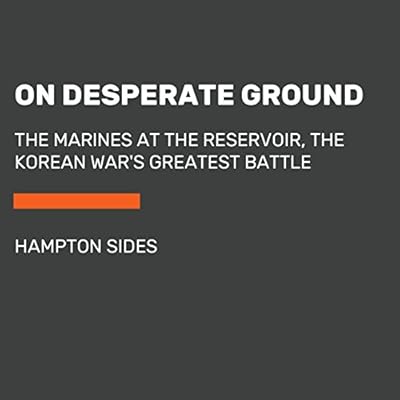 On Desperate Ground: The Marines at The Reservoir, the Korean War's Greatest Battle