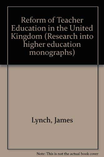 The reform of teacher education in the United Kingdom (Research into higher education monographs) by James Lynch