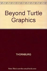 Beyond Turtle Graphics: Further Explorations of Logo by David D. Thornburg