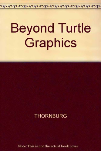 Beyond Turtle Graphics: Further Explorations of Logo by David D. Thornburg