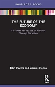 The Future of the Economy: East-West Perspectives on Pathways Through Disruption (Routledge Studies in the Modern World Economy)