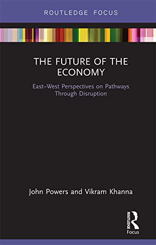 The Future of the Economy: East-West Perspectives on Pathways Through Disruption (Routledge Studies in the Modern World Economy) by John Powers
