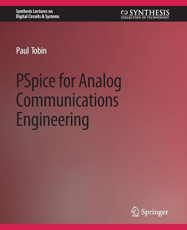 PSpice for Analog Communications Engineering (Synthesis Lectures on Digital Circuits & Systems) by Paul Tobin
