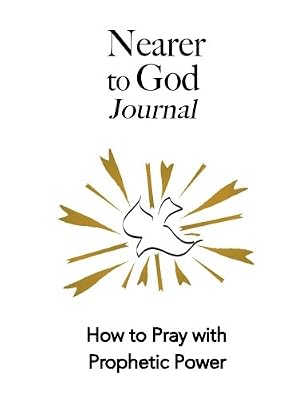 Nearer to God Journal: How to Pray with Prophetic Power