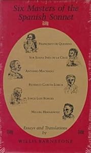 Six Masters of the Spanish Sonnet: Francisco de Quevedo, Sor Juana Ines de la Cruz, Antonio Machado, Federico Garcia Lorca, Jorge Luis Borges, Miguel Hernandez by Willis Barnstone