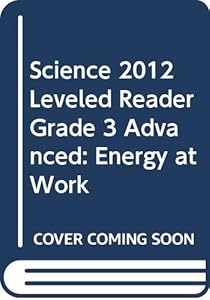 SCIENCE 2012 LEVELED READER GRADE 3 ADVANCED: ENERGY AT WORK