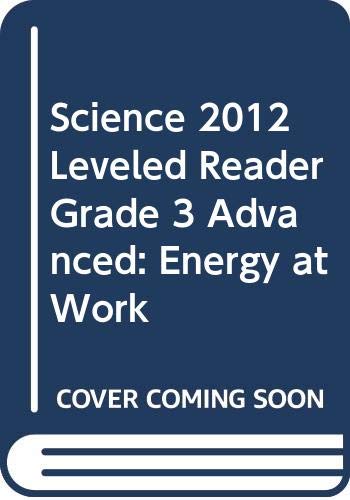 SCIENCE 2012 LEVELED READER GRADE 3 ADVANCED: ENERGY AT WORK by Scott Foresman
