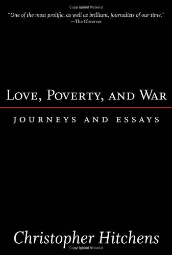 Love, Poverty, and War : Journeys and Essays by Christopher Hitchens