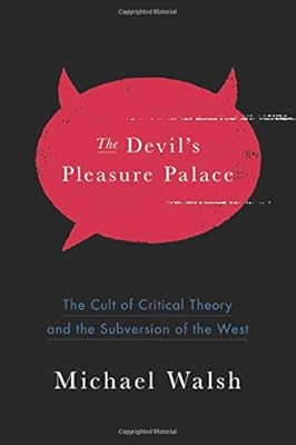 The Devil's Pleasure Palace: The Cult of Critical Theory and the Subversion of the West