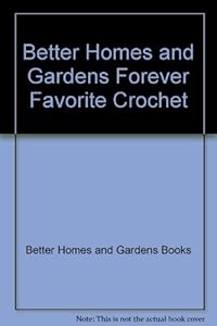 Better Homes and Gardens Forever Favorite Crochet (Better Homes & Gardens Books) by Better Homes and Gardens Books