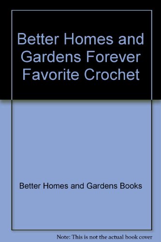 Better Homes and Gardens Forever Favorite Crochet (Better Homes & Gardens Books) by Better Homes and Gardens Books
