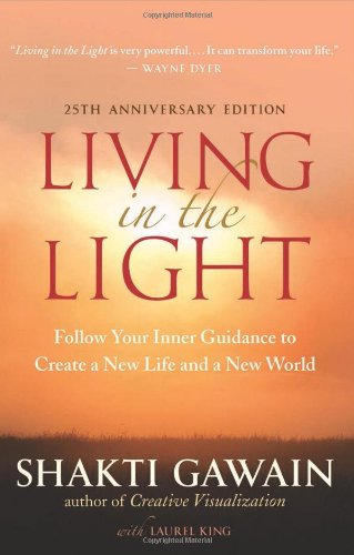 Living in the Light: Follow Your Inner Guidance to Create a New Life and a New World by Shakti Gawain