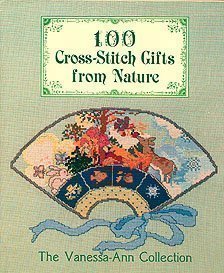 100 Cross-Stitch Gifts from Nature by The Vanessa-Ann Collection