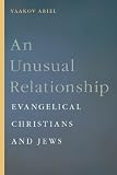 Yaacov Ariel, "An Unusual Relationship: Evangelical Christians and Jews" (NYU Press, 2013)