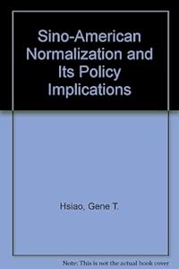 Sino-American normalization and its policy implications by Gene T; Witunski Michael Hsiao