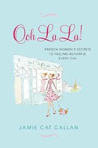 Ooh La La!:: French Women's Secrets to Feeling Beautiful Every Day