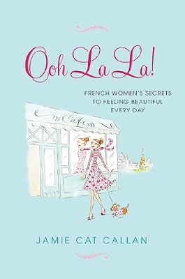 Ooh La La!:: French Women's Secrets to Feeling Beautiful Every Day