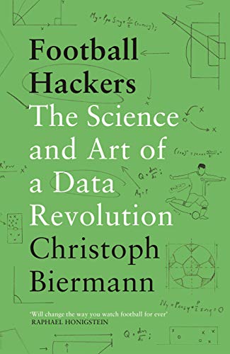 FOOTBALL HACKERS: THE SCIENCE AND ART OF A DATA REVOLUTION By Christoph Biermann