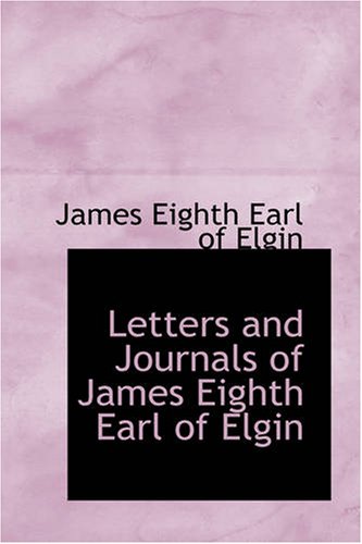Letters and Journals of James Eighth Earl of Elgin by James Eighth Earl of Elgin