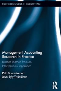 Management Accounting Research in Practice: Lessons Learned from an Interventionist Approach (Routledge Studies in Accounting) by Petri Suomala