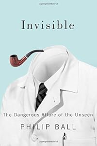Invisible: The Dangerous Allure of the Unseen