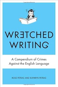 Wretched Writing: A Compendium of Crimes Against the English Language