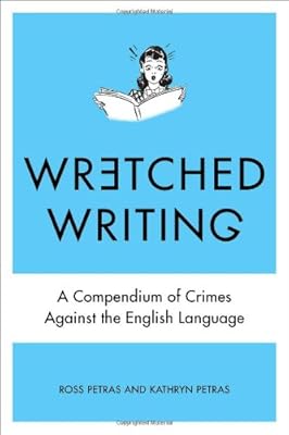 Wretched Writing: A Compendium of Crimes Against the English Language