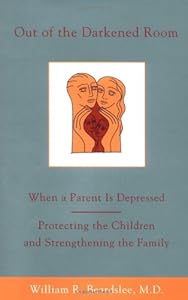 Out of the Darkened Room: When a Parent is Depressed; Protecting the Children and Strengthening the Family by William R. Beardslee