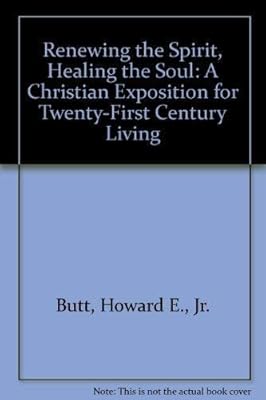 Renewing the Spirit, Healing the Soul: A Christian Exposition for Twenty-First Century Living