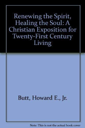Renewing the Spirit, Healing the Soul: A Christian Exposition for Twenty-First Century Living by Jr. Butt, Howard E.